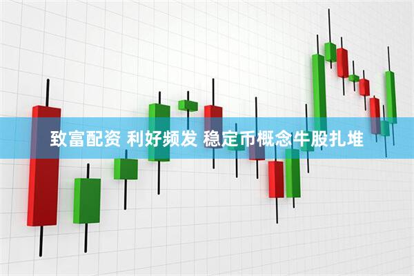 致富配资 利好频发 稳定币概念牛股扎堆