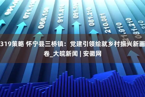 319策略 怀宁县三桥镇：党建引领绘就乡村振兴新画卷_大皖新闻 | 安徽网